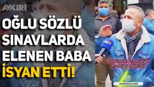 Oğlu sözlü sınavlarda elenen baba sokak röportajında isyan etti: