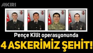 Pençe Kilit operasyonunda 4 askerimiz şehit düştü!
