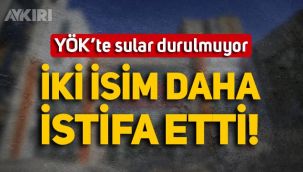 YÖK'te sular durulmuyor: Üst düzey iki isim daha istifa etti!