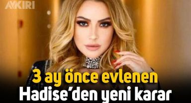 3 ay önce evlenen Hadise'den soyadı için yeni karar