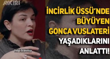 ABD'nin İncirlik Üssü'nde büyüyen Gonca Vuslateri, yaşadıklarını böyle anlattı