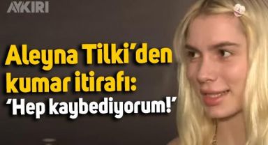 Aleyna Tilki'den çok konuşulacak kumar itirafı: