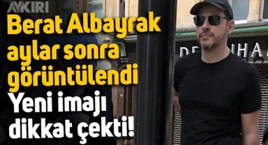 Berat Albayrak aylar sonra ilk kez görüntülendi, yeni imajı şaşırttı
