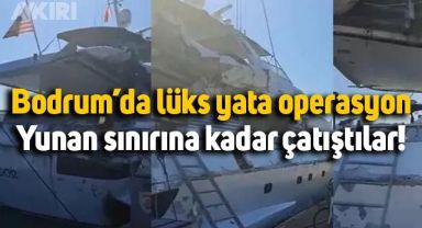 Bodrum'da lüks yata operasyon düzenlendi, çatışma çıktı: Yunan sınırına geçerken yakalandı