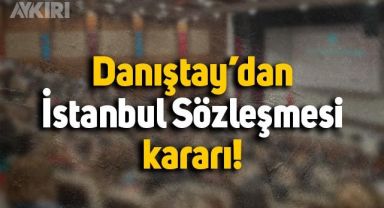 Danıştay, İstanbul Sözleşmesi için kararını açıkladı