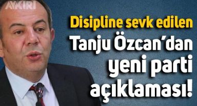 Disipline sevk edilen Tanju Özcan'dan yeni parti açıklaması