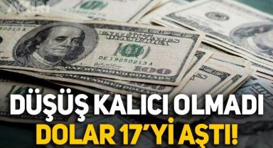 Dolar kaç lira, ne kadar oldu? Dolardaki düşüş kısa sürdü, yeniden 17'yi aştı