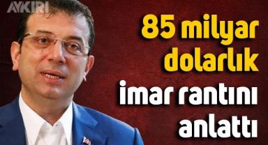 Ekrem İmamoğlu, 85 milyar dolarlık imar rantını anlattı: 
