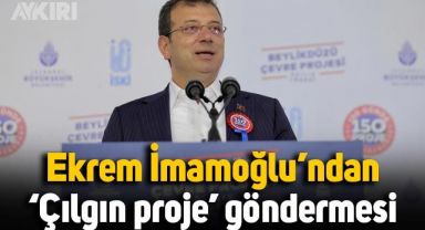 Ekrem İmamoğlu’ndan iktidara ‘çılgın proje’ göndermesi