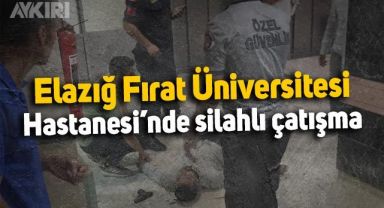 Elazığ Fırat Üniversitesi Hastanesi'nde silahlı çatışma çıktı: 1'i ağır 2 yaralı