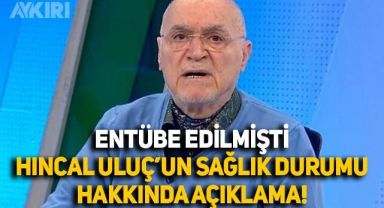 Entübe edilmişti: Hıncal Uluç'un sağlık durumu hakkında yeni açıklama
