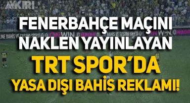 Fenerbahçe maçını yayınlayan TRT Spor ekranlarında yasa dışı bahis sitesi reklamı!