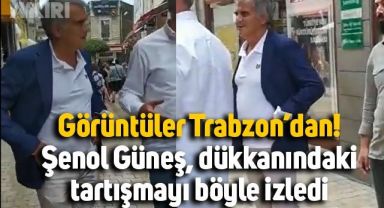 Görüntüler Trabzon'dan: Şenol Güneş, beyaz eşya dükkanındaki tartışmayı böyle takip etti
