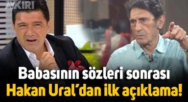 Hakan Ural'dan babası Selçuk Ural'ın sözleri sonrası ilk açıklama!