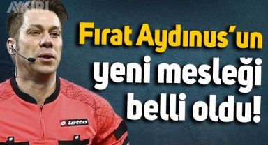 Hakemliği bırakan Fırat Aydınus'un yeni mesleği belli oldu!