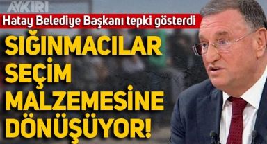 Hatay Büyükşehir Belediye Başkanı Lütfü Savaş'tan tepki: Sığınmacılar seçim malzemesine dönüşüyor