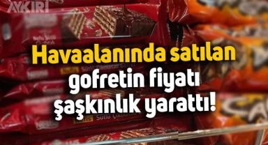 Havaalanında satılan çikolatalı gofretin fiyatı şaşkınlık yarattı!
