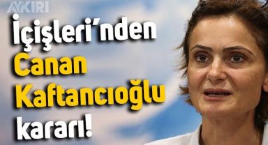 İçişleri Bakanlığı'ndan Canan Kaftancıoğlu kararı