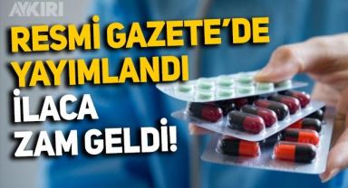 İlaç fiyatlarına büyük zam geldi, Resmi Gazete'de yayımlandı