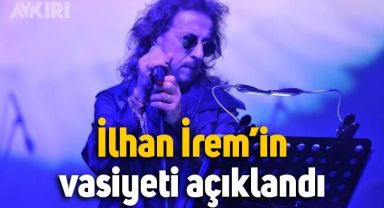İlhan İrem'in vasiyeti belli oldu, eşi Hansu İrem 3 vasiyetini de açıkladı