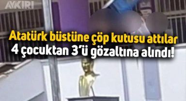 İstanbul Bağcılar'da Atatürk büstüne çöp kutusu attılar: 4 çocuktan 3'ü gözaltına alındı