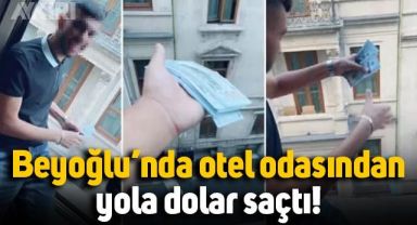 İstanbul Beyoğlu'nda yabancı uyruklu şahıs, otel odasından yola dolar saçtı