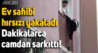 İstanbul'da ev sahibi hırsızı yakaladı, dakikalarca camdan sarkıttı