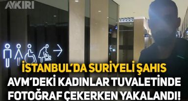 İstanbul'da Suriyeli şahıs, AVM'de kadınlar tuvaletinde fotoğraf çekerken yakalandı