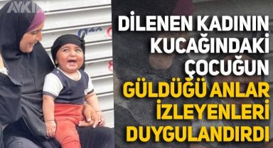 İstanbul Şişli'de dilenen kadının kucağındaki çocuğun güldüğü anlar gündem oldu