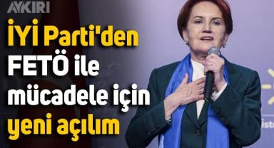 İYİ Parti'den FETÖ ile mücadele için yeni açılım