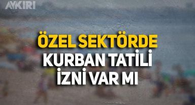 Kurban bayramı tatili kaç gün, özel sektörde kurban tatili izni var mı