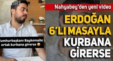 Nahyabey'den yeni video: Erdoğan ve 6'lı masadaki liderler ortak danaya girerse