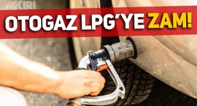 Otogaz LPG'ye bu gece yarısı zam: İşte yeni fiyatlar