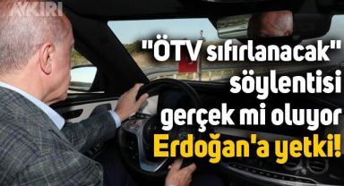 ÖTV sıfırlanır mı, araçlardan alınan ÖTV vergisi düşer mi, Erdoğan'a ÖTV'yi sıfırlama yetkisi