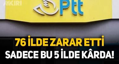 PTT 76 ilde zarar etti, sadece 5 ilde kar yaptı