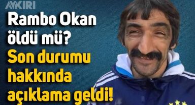 Rambo Okan öldü mü? Rambo Okan'ın son durumu hakkında açıklama