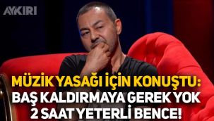 Serdar Ortaç müzik yasağına destek çıktı: 
