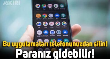Telefonunuzda bu uygulamalar varsa hemen silin: Paranız gidebilir!