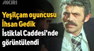 Yeşilçam'ın en tanınan simalarındandı: İhsan Gedik, İstiklal Caddesi'nde görüntülendi