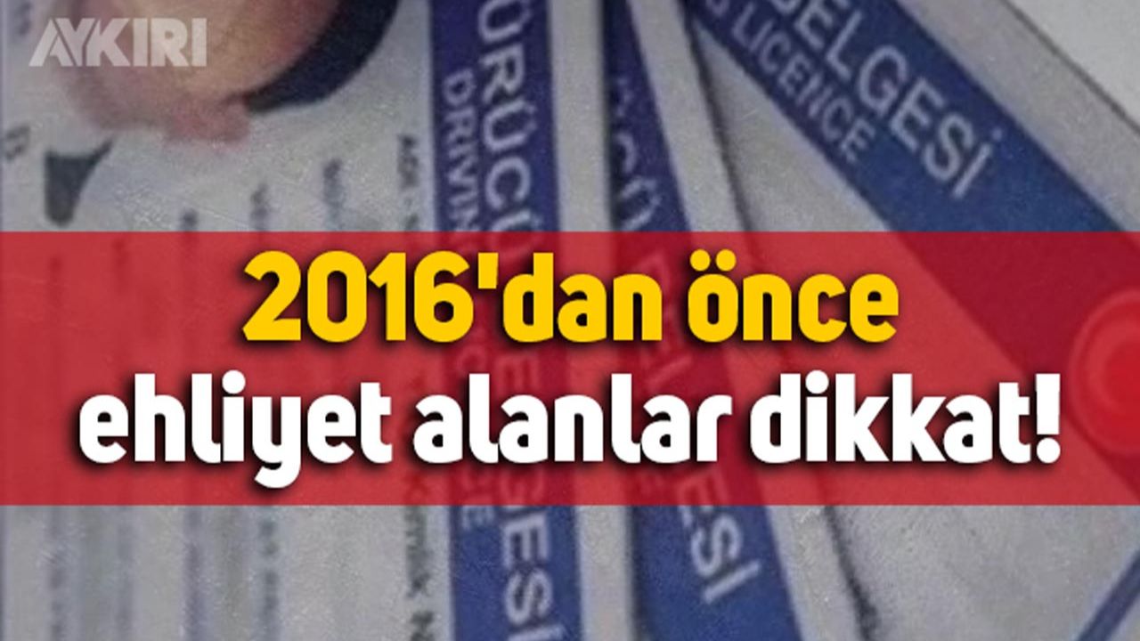 2016'dan önce ehliyet alanlar dikkat Süre daralıyor para cezası var