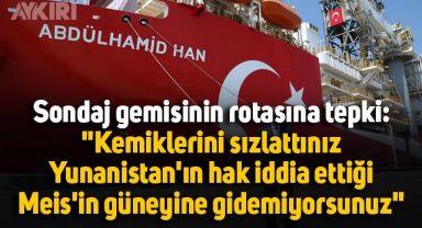 Abdülhamit Han sondaj gemisinin rotasına tepki: