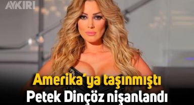 Amerika'ya taşınan Petek Dinçöz'den evlilik adımı: Nişanlandı