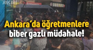 Ankara'da polis, öğretmenlere biber gazıyla müdahale etti: 9 gözaltı