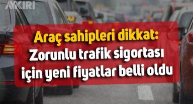 Araç sahipleri dikkat: Zorunlu trafik sigortası için fiyatlar belli oldu, Ankara, İstanbul, İzmir'deki fiyatlar