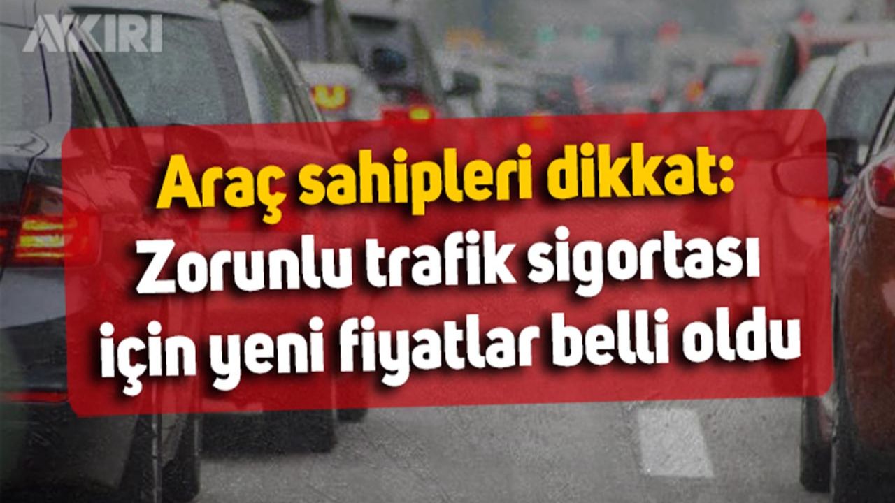 Araç sahipleri dikkat: Zorunlu trafik sigortası için fiyatlar belli oldu, Ankara, İstanbul, İzmir'deki fiyatlar