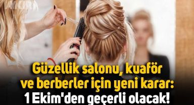 Berber, kuaför ve güzellik salonuna gidenler dikkat: 1 Ekim'den itibaren geçerli olacak!