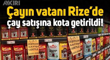 Çayın vatanı Rize'de marketlere bu uyarı yazısı asıldı