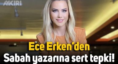 Ece Erken, Sabah yazarına ateş püskürdü: Önce Allah'a sonra yargıya hesap versin
