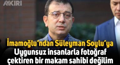 Ekrem İmamoğlu'ndan Süleyman Soylu'ya: Uygunsuz insanlarla fotoğraf çektiren bir makam sahibi değilim