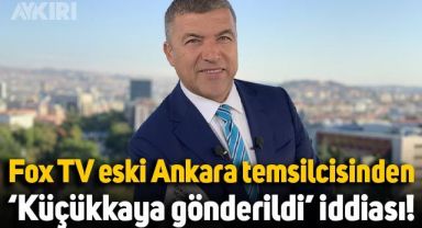 FOX TV eski Ankara temsilcisinden 'İsmail Küçükkaya' iddiası